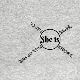 She Is Fierce, She is Full of Fire, She is Brave, She is Strong, empowered women empower women T-Shirt